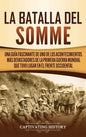 La batalla del Somme: Una guía fascinante de uno de los acontecimientos más devastadores de la Primera Guerra Mundial que tuvo lugar en el f - Hardcover