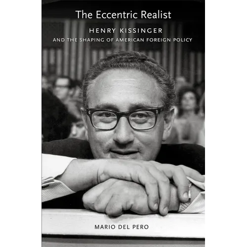 The Eccentric Realist: Henry Kissinger and the Shaping of American Foreign Policy - Hardcover