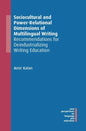 Sociocultural and Power-Relational Dimensions of Multilingual Writing: Recommendations for Deindustrializing Writing Education - Paperback