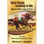 Horse Racing: Gambling to Win: Bet & Win Like A Pro - Paperback