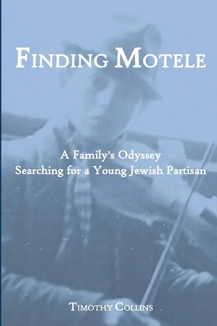 Finding Motele: A Family's Odyssey Searching for a Young Jewish Partisan - Paperback
