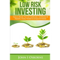 Low Risk Investing: Treasury Bonds, Tax Lien Certificates, Certificates Of Deposits, Money Markets & Compound Interest - Paperback