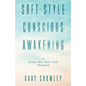 Soft-Style Conscious Awakening: A Being This-Here-Now Playbook - Paperback