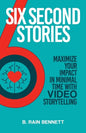 Six Second Stories: Maximize Your Impact in Minimal Time with Video Storytelling - Paperback
