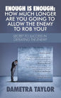 Enough Is Enough: How Much Longer Are You Going to Allow the Enemy to Rob You?: Secret to Success in Defeating the Enemy - Paperback