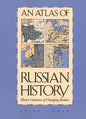 An Atlas of Russian History: Eleven Centuries of Changing Borders, Revised Edition - Paperback