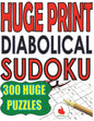 Huge Print Diabolical Sudoku: 300 Large Print Diabolical Level Sudoku Puzzles with 2 puzzles per page in a big 8.5 x 11 inch book - Paperback