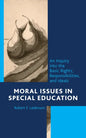 Moral Issues in Special Education: An Inquiry into the Basic Rights, Responsibilities, and Ideals - Paperback