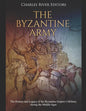 The Byzantine Army: The History and Legacy of the Byzantine Empire's Military during the Middle Ages - Paperback