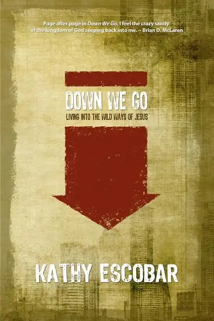 Down We Go: Living Into the Wild Ways of Jesus - Paperback
