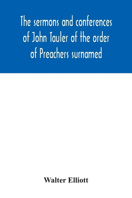 The sermons and conferences of John Tauler of the order of Preachers surnamed "The Illuminated Doctor"; being his spiritual doctrine - Paperback