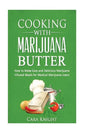 Cooking with Marijuana Butter: How to Make Easy Delicious Marijuana Infused Meals for Medical Marijuana Users - Paperback