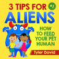 3 Tips For Aliens: How to feed your Pet Humans - Paperback