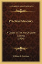 Practical Masonry: A Guide to the Art of Stone Cutting (1904) a Guide to the Art of Stone Cutting (1904) - Paperback