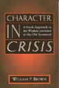 Character in Crisis: A Fresh Approach to the Wisdom Literature of the Old Testament - Paperback