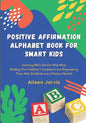 Positive Affirmation Alphabet Book for Smart Kids: Learning ABC the Fun Way While Building Your Children's Confidence and Empowering Them With Gratitu - Paperback