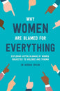 Why Women Are Blamed For Everything: Exploring the Victim Blaming of Women Subjected to Violence and Trauma - Paperback