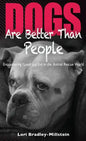 Dogs Are Better Than People: Encountering Good and Evil in the Animal Rescue World - Hardcover