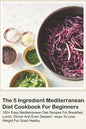 The 5 Ingredient Mediterranean Diet Cookbook For Beginners - 100+ Easy Mediterranean Diet Recipes For Breakfast, Lunch, Dinner And Even Dessert - Ways - Paperback