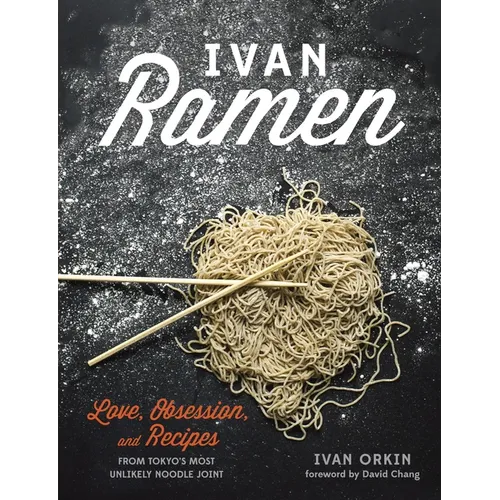 Ivan Ramen: Love, Obsession, and Recipes from Tokyo's Most Unlikely Noodle Joint - Hardcover