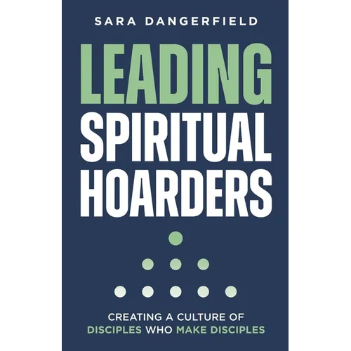 Leading Spiritual Hoarders: Creating a Culture of Disciples Who Make Disciples - Paperback