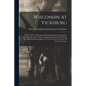 Wisconsin At Vicksburg: Report Of The Wisconsin-vicksburg Monument Commission, Including The Story Of The Campaign And Siege Of Vicksburg In 1 - Paperback