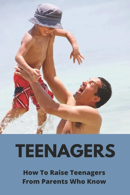Teenagers: How To Raise Teenagers-From Parents Who Know: Teenage Relationship Milestones - Paperback