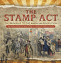 The Stamp Act: The Prologue to the American Revolution Revolution Books for Kids Grade 4 Children's Military Books - Hardcover