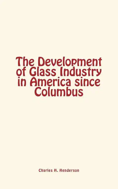 The Development of Glass Industry in America since Columbus - Paperback