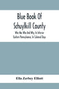 Blue Book Of Schuylkill County: Who Was Who And Why, In Interior Eastern Pennsylvania, In Colonial Days, The Huguenots And Palatines, Their Service In - Paperback