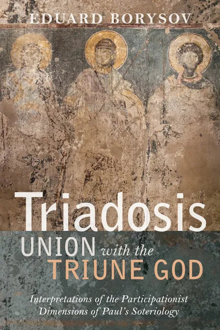Triadosis: Union with the Triune God: Interpretations of the Participationist Dimensions of Paul's Soteriology - Hardcover