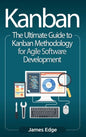 Kanban: The Ultimate Guide to Kanban Methodology for Agile Software Development - Hardcover