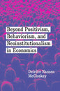 Beyond Positivism, Behaviorism, and Neoinstitutionalism in Economics - Hardcover