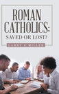 Roman Catholics: Saved or Lost? - Hardcover