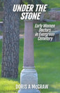 Under the Stone: Early Women Doctors in Evergreen Cemetery - Paperback