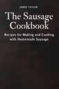 The Sausage Cookbook: Recipes for Making and Cooking with Homemade Sausage - Paperback