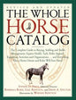 The Whole Horse Catalog: The Complete Guide to Buying, Stabling and Stable Management, Equine Health, Tack, Rider Apparel, Equestrian Activities and O - Paperback