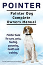 Pointer. Pointer Dog Complete Owners Manual. Pointer book for care, costs, feeding, grooming, health and training. - Paperback
