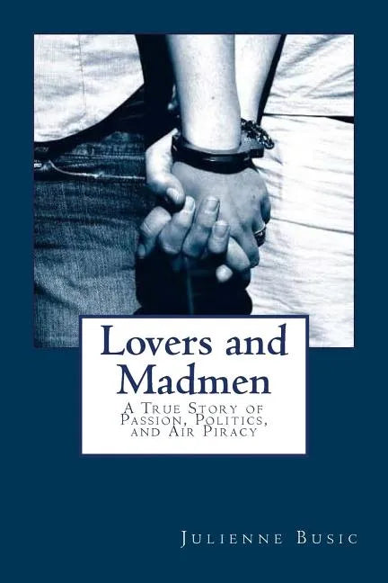 Lovers and Madmen: A True Story of Passion, Politics, and Air Piracy - Paperback