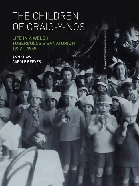 The Children of Craig-Y-Nos: Life in a Welsh Tuberculosis Sanatorium, 1922-1959 - Paperback