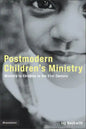 Postmodern Children's Ministry: Ministry to Children in the 21st Century Church - Paperback