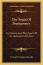 The Origin of Freemasonry: Its Mission and the Epoch of Its Material Institution - Paperback