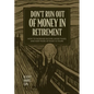 Don't Run Out of Money in Retirement: How to Increase Income, Avoid Taxes, and Keep More of What Is Yours - Hardcover