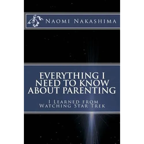 Everything I Need to Know About Parenting I Learned from Watching Star Trek - Paperback