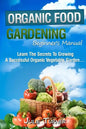 Organic Gardening Beginner's Manual: The ultimate "Take-You-By-The-Hand" beginner's gardening manual for creating and managing your own organic garden - Paperback