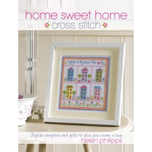 Home Sweet Home Cross Stitch: Stylish Samplers and Gifts to Give Your Home a Hug - Paperback