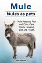 Mule. Mules as pets. Mule Keeping, Pros and Cons, Care, Costs, Housing, Diet and Health. - Paperback