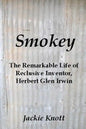 Smokey: The Remarkable Life of Reclusive Inventor, Herbert Glen Irwin - Paperback