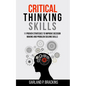 Critical Thinking Skills: 11 Proven Strategies To Improve Decision Making And Problem Solving Skills - Paperback