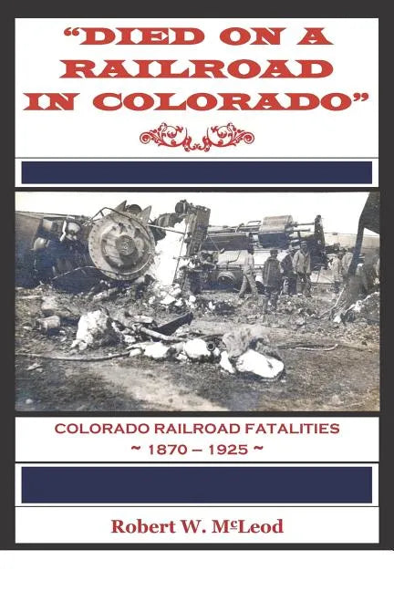"Died on a Railroad in Colorado": Colorado Railroad Fatalities 1870 ? 1925 - Paperback
